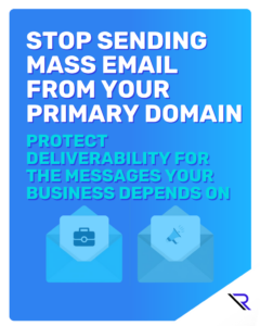 Outsmart Hackers: A Cyber Guide for SMBs Graphic with a blue gradient background. Large headline reads, “STOP SENDING MASS EMAIL FROM YOUR PRIMARY DOMAIN.” Smaller text below says, “PROTECT DELIVERABILITY FOR THE MESSAGES YOUR BUSINESS DEPENDS ON.” At the bottom are two blue envelope icons, one with a briefcase and one with a megaphone, separated by a vertical line. A white diagonal corner cutout at bottom right contains a stylized “R” logo.