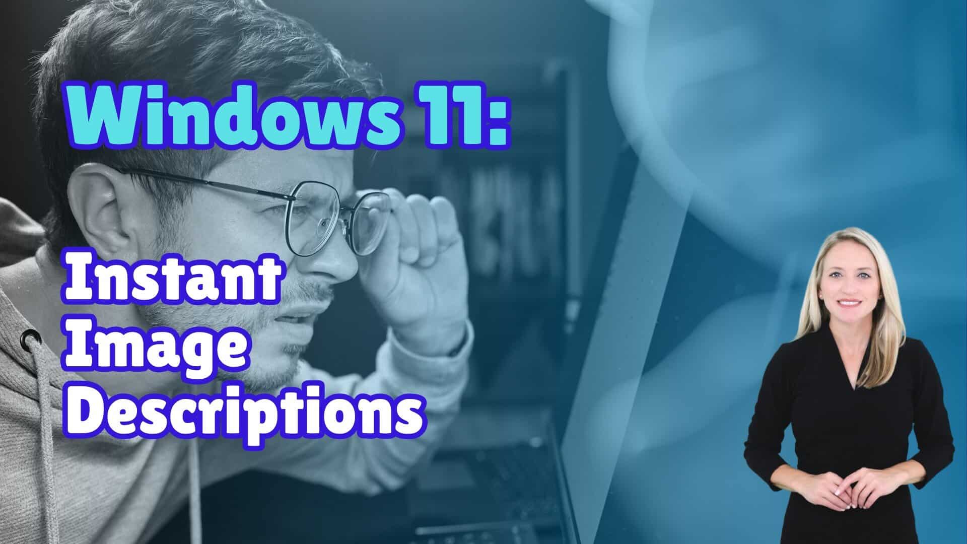 Man Straining to See Computer Screen. Spokeswoman in foreground. Image text: Windows 11, Instant Image Descriptions