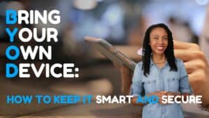 Foreground: Woman smiling. Background image of person holding tablet. Image text: Bring Your Own Device (BYOD). How to Keep It Smart and Secure.