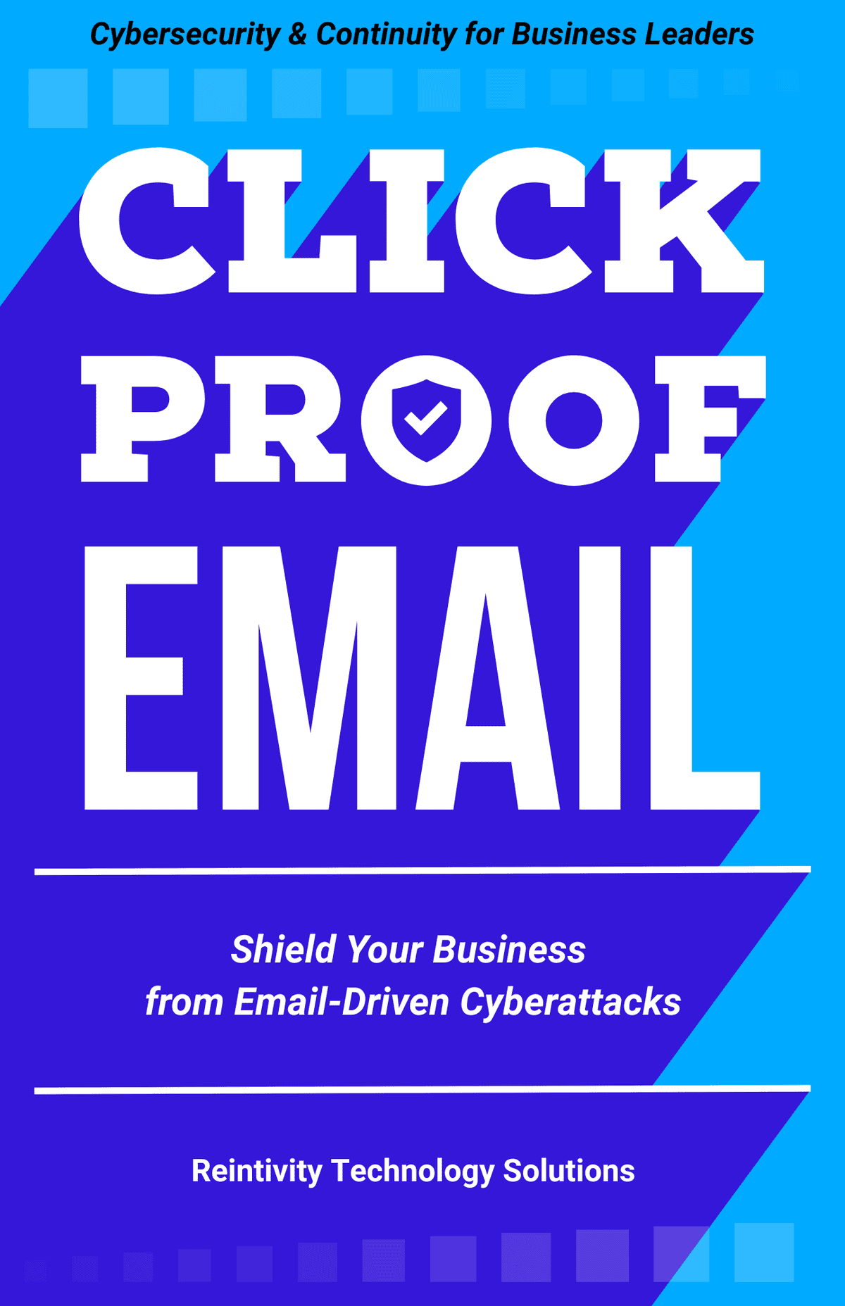 Book "Click Proof Email: Shield Your Business from Email-Driven Cyberattacks" Cover of book "Click Proof Email: Shield Your Business from Email-Driven Cyberattacks." By Reintivity Technology Solutions. Cybersecurity and Continuity for Business Leaders.