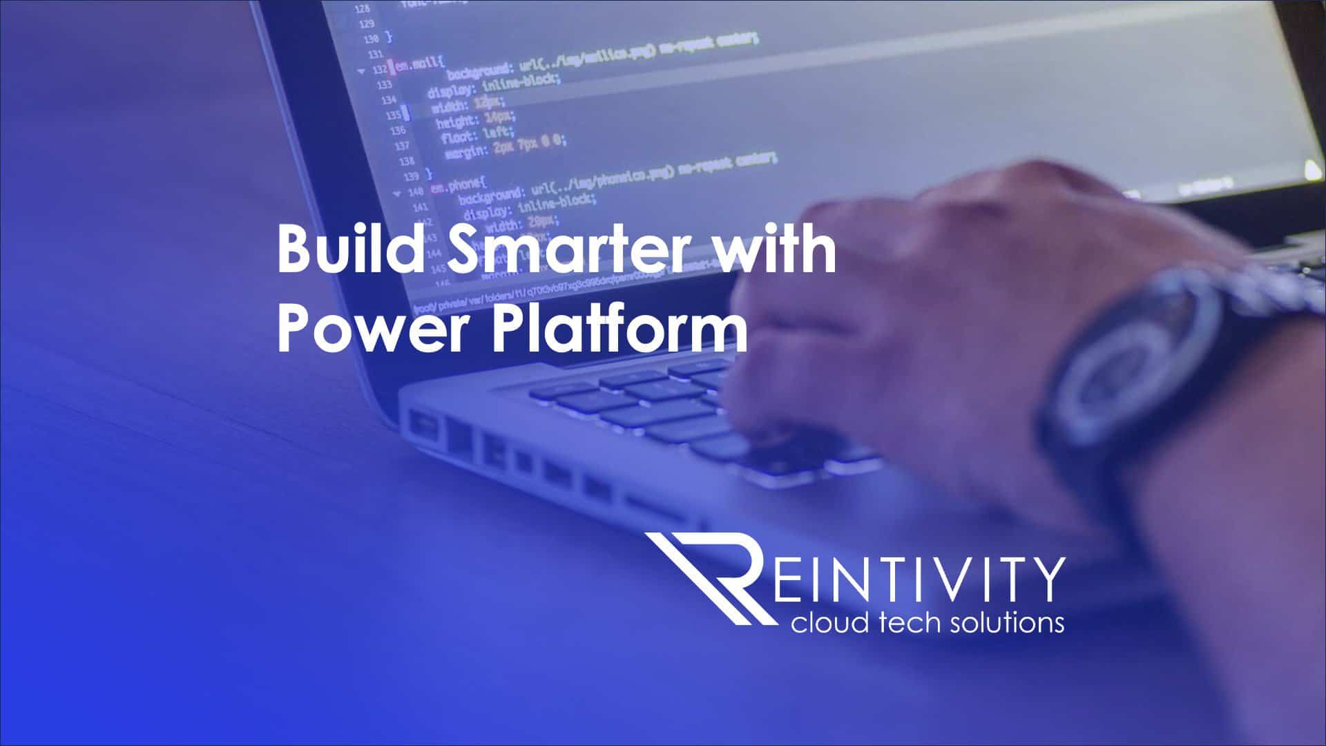 Build Smarter with Power Platform Build Smarter with Power Platform with Reintivity