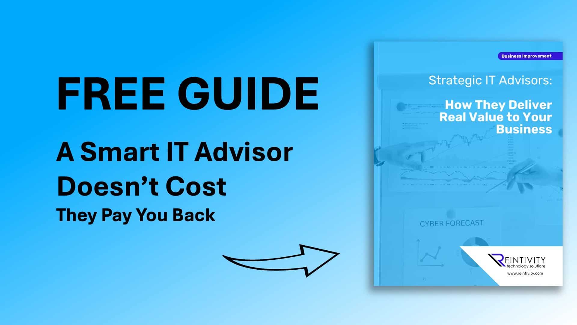 Image of guide book. Guide book text: "Business Improvement. Strategic IT Advisors: How They Deliver Value to Your Business." Other image text: "Free Guide. A Smart IT Advisor Doesn't Cost - They Pay You Back."
