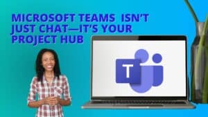 Laptop displaying Microsoft Teams logo. Female spokesperson in foreground. Image text: Microsoft teams isn’t just chat-it’s your project hub