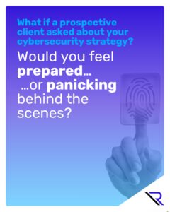 Fingerprint biometric scan. Image text: What if a prospective client asked about your cybersecurity strategy? Would you feel prepared… …or panicking behind the scenes?