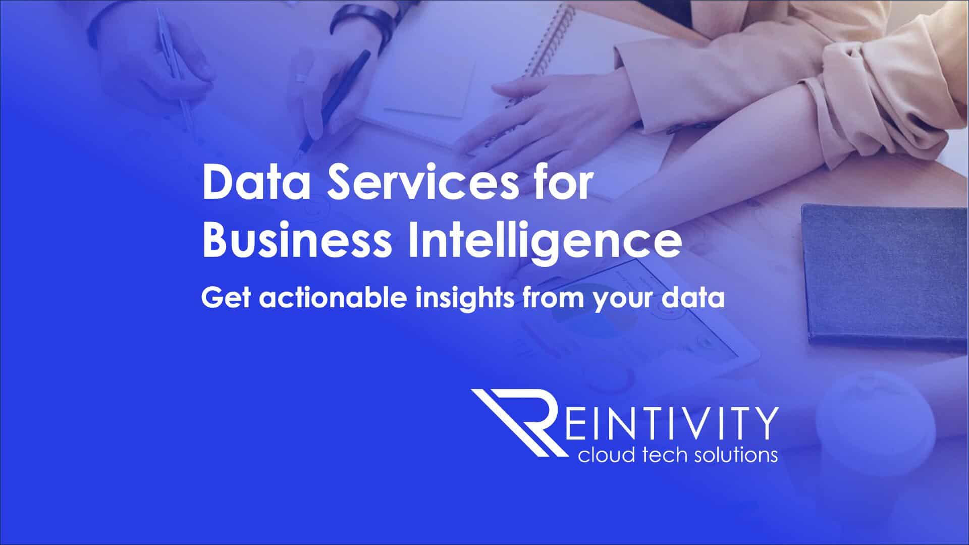 Data Services for Business Intelligence Get Data Services for Business Intelligence with Reintivity. Get actionable insights from your data.
