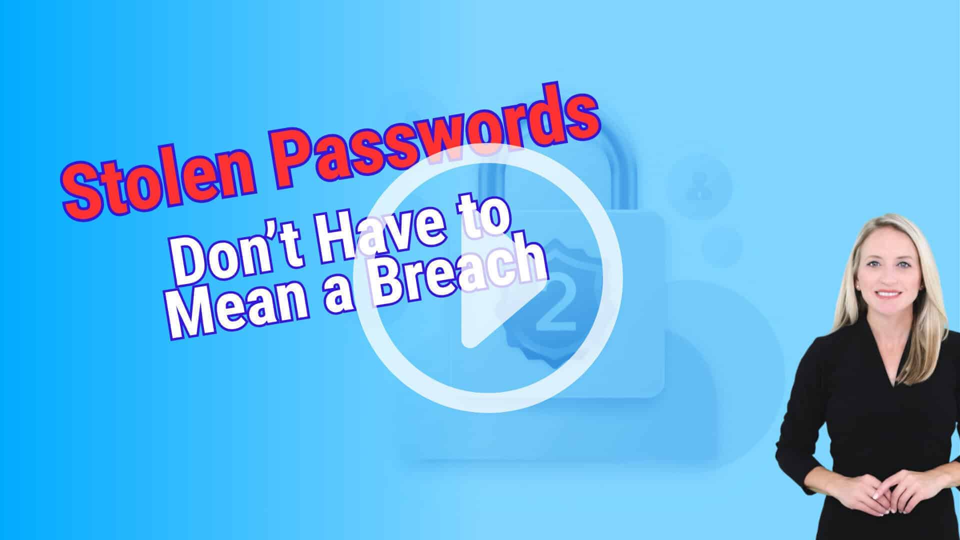 Graphic with a light-blue background featuring a large padlock icon, a shield marked &ldquo;2&rdquo; (signaling two-factor security), and a large play button. Bold headline text reads &ldquo;Stolen Passwords Don&rsquo;t Have to Mean a Breach.&rdquo; A smiling woman presenter in a black top stands on the right side.