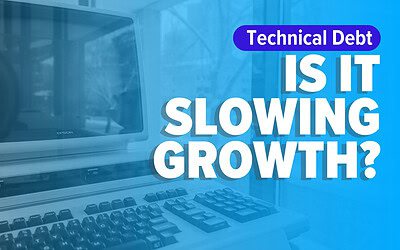 Is “technical debt” slowing your business growth?