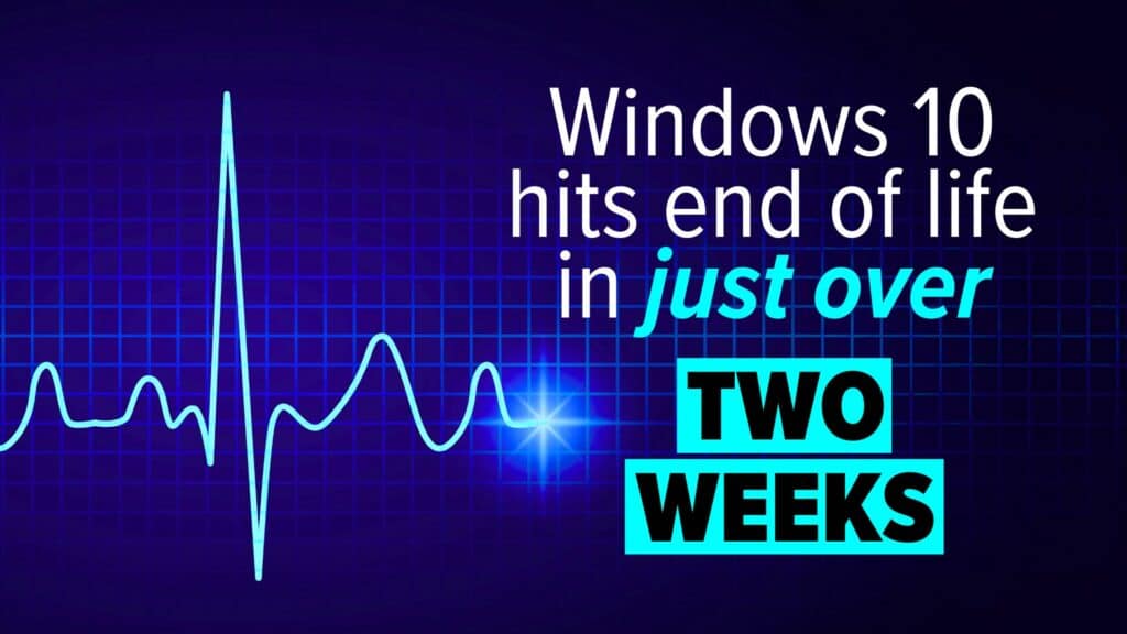 Windows 10 hits end of life in just over. Two Weeks.