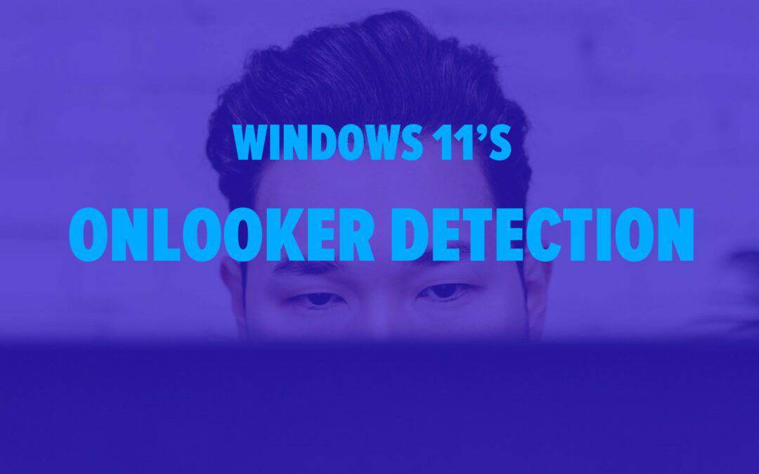 Eyes on Your Screen? Windows 11’s New “Onlooker Detection” Could Have Your Back